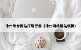 海宁徐州综合网站搭建行业（徐州网站建站模板）